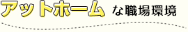 アットホームな職場環境